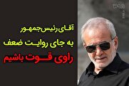آقای پزشکیان ! با عرض پوزش... به‌جای روایت ضعف، راوی قوت باشیم